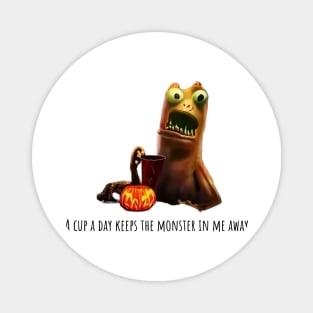 A cup of coffee a day keeps the monster in me away Magnet